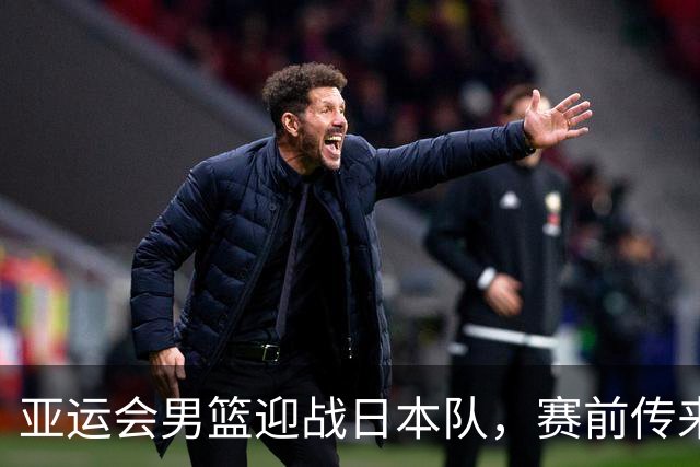 亚运会男篮迎战日本队，赛前传来4好消息和2坏消息，中国男篮冲击胜利有望，郭士强压力大